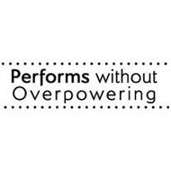 PERFORMS WITHOUT OVERPOWERING