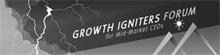 GROWTH IGNITERS FORUM FOR MID-MARKET CEOS