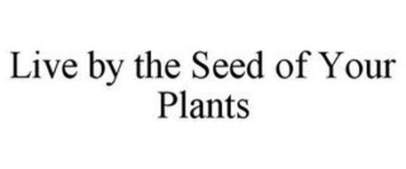 LIVE BY THE SEED OF YOUR PLANTS