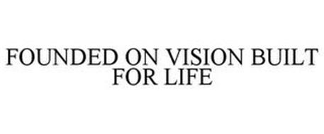 FOUNDED ON VISION BUILT FOR LIFE