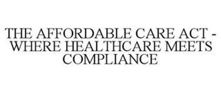 THE AFFORDABLE CARE ACT - WHERE HEALTHCARE MEETS COMPLIANCE
