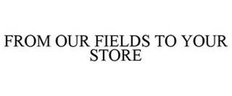 FROM OUR FIELDS TO YOUR STORE
