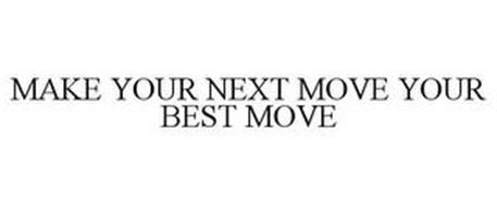 MAKE YOUR NEXT MOVE YOUR BEST MOVE