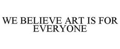 WE BELIEVE ART IS FOR EVERYONE