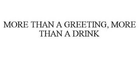MORE THAN A GREETING, MORE THAN A DRINK