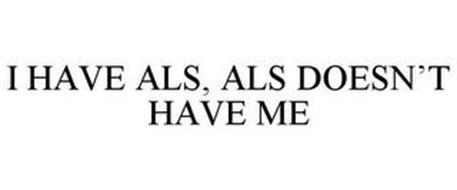 I HAVE ALS, ALS DOESN'T HAVE ME!