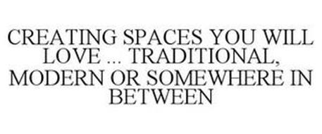 CREATING SPACES YOU WILL LOVE ... TRADITIONAL, MODERN OR SOMEWHERE IN BETWEEN