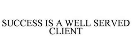 SUCCESS IS A WELL SERVED CLIENT