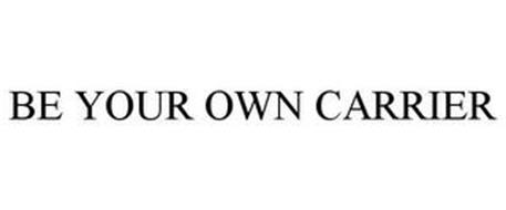 BE YOUR OWN CARRIER