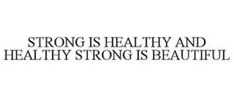 STRONG IS HEALTHY AND HEALTHY STRONG IS BEAUTIFUL