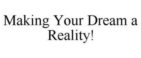 MAKING YOUR DREAM A REALITY!