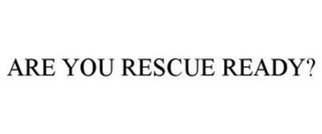 ARE YOU RESCUE READY?