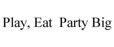 PLAY, EAT PARTY BIG