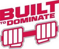 BUILT TO DOMINATE