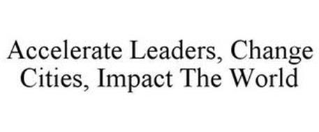 ACCELERATE LEADERS, CHANGE CITIES, IMPACT THE WORLD