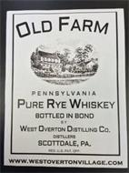 OLD FARM PENNSYLVANIA PURE RYE WHISKEY BOTTLED IN BOND BY WEST OVERTON DISTILLING CO. DISTILLERS SCOTTDALE PA