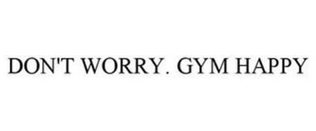 DON'T WORRY. GYM HAPPY