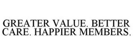 GREATER VALUE. BETTER CARE. HAPPIER MEMBERS.