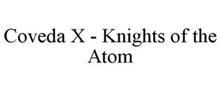 COVEDA X - KNIGHTS OF THE ATOM
