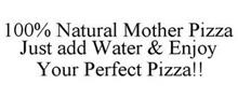 100% NATURAL MOTHER PIZZA JUST ADD WATER & ENJOY YOUR PERFECT PIZZA!!