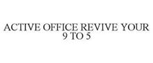 ACTIVE OFFICE REVIVE YOUR 9 TO 5