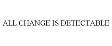 ALL CHANGE IS DETECTABLE