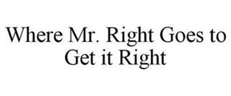 WHERE MR. RIGHT GOES TO GET IT RIGHT