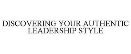 DISCOVERING YOUR AUTHENTIC LEADERSHIP STYLE