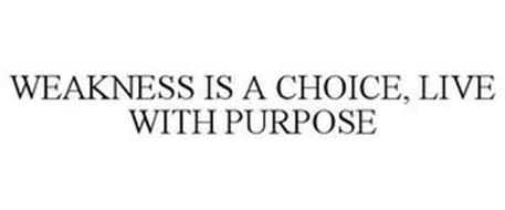 WEAKNESS IS A CHOICE, LIVE WITH PURPOSE