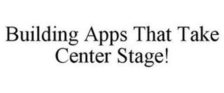 BUILDING APPS THAT TAKE CENTER STAGE!