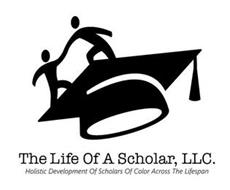 THE LIFE OF A SCHOLAR, LLC. HOLISTIC DEVELOPMENT OF SCHOLARS OF COLOR ACROSS THE LIFESPAN