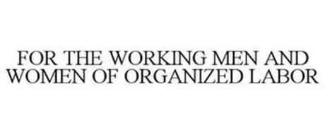 FOR THE WORKING MEN AND WOMEN OF ORGANIZED LABOR