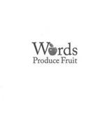 WORDS PRODUCE FRUIT