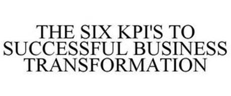 THE SIX KPI'S TO SUCCESSFUL BUSINESS TRANSFORMATION