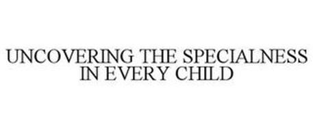 UNCOVERING THE SPECIALNESS IN EVERY CHILD