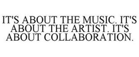 IT'S ABOUT THE MUSIC. IT'S ABOUT THE ARTIST. IT'S ABOUT COLLABORATION.