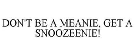 DON'T BE A MEANIE, GET A SNOOZEENIE!
