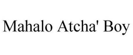 MAHALO ATCHA' BOY