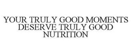 YOUR TRULY GOOD MOMENTS DESERVE TRULY GOOD NUTRITION