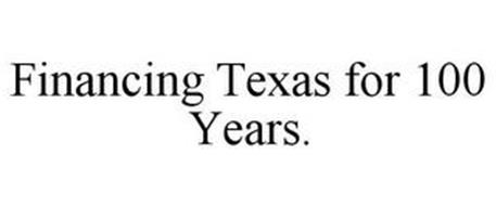 FINANCING TEXAS FOR 100 YEARS.
