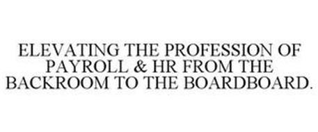 ELEVATING THE PROFESSION OF PAYROLL & HR FROM THE BACKROOM TO THE BOARDBOARD.