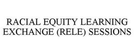 RACIAL EQUITY LEARNING EXCHANGE (RELE) SESSIONS