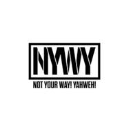 NYWY NOT YOUR WAY! YAHWEH!