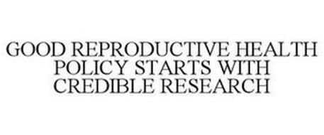 GOOD REPRODUCTIVE HEALTH POLICY STARTS WITH CREDIBLE RESEARCH