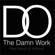 DO THE DAMN WORK -RISE ABOVE & ACHIEVE-
