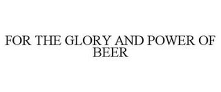 FOR THE GLORY AND POWER OF BEER