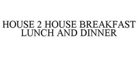 HOUSE 2 HOUSE BREAKFAST LUNCH AND DINNER