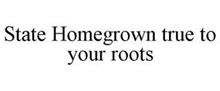 STATE HOMEGROWN TRUE TO YOUR ROOTS