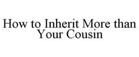 HOW TO INHERIT MORE THAN YOUR COUSIN