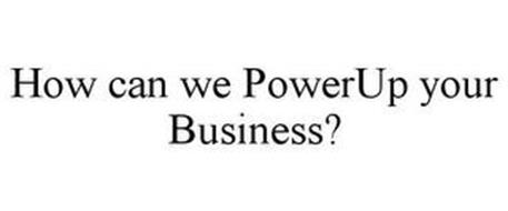 HOW CAN WE POWERUP YOUR BUSINESS?